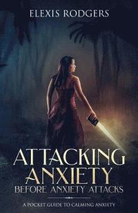 bokomslag Attacking Anxiety Before Anxiety Attacks: A Pocket Guide to Calming Anxiety