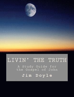 Livin' The Truth: A Study Guide for the Gospel of John 1