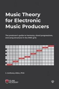 bokomslag Music Theory for Electronic Music Producers: The producer's guide to harmony, chord progressions, and song structure in the MIDI grid.