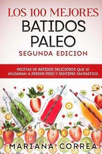 bokomslag LOS 100 MEJORES BATiDOS PALEO SEGUNDA EDICION: RECETAS DE BATIDOS DELICIOSOS QUE LE AYUDARAN A PERDER PESO y SENTIRSE FANTASTICO