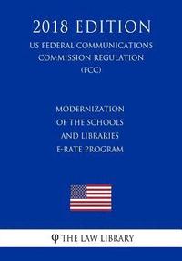 bokomslag Modernization of the Schools and Libraries E-rate Program (US Federal Communications Commission Regulation) (FCC) (2018 Edition)