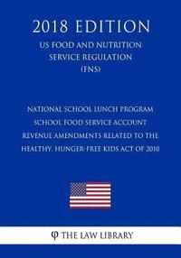 bokomslag National School Lunch Program - School Food Service Account Revenue Amendments Related to the Healthy, Hunger-Free Kids Act of 2010 (US Food and Nutri