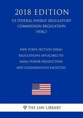 bokomslag New PURPA Section 210(m) Regulations Applicable to Small Power Production and Cogeneration Facilities (US Federal Energy Regulatory Commission Regulat