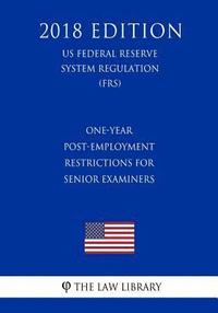 bokomslag One-Year Post-Employment Restrictions for Senior Examiners (US Federal Reserve System Regulation) (FRS) (2018 Edition)