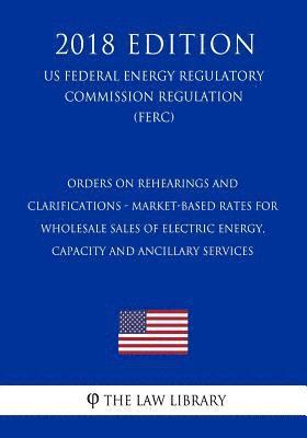 bokomslag Orders on Rehearings and Clarifications - Market-Based Rates for Wholesale Sales of Electric Energy, Capacity and Ancillary Services (US Federal Energ