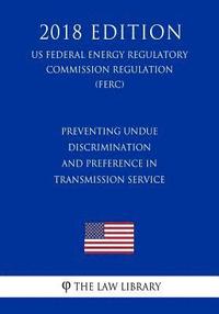 bokomslag Preventing Undue Discrimination and Preference in Transmission Service (US Federal Energy Regulatory Commission Regulation) (FERC) (2018 Edition)