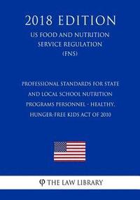 bokomslag Professional Standards for State and Local School Nutrition Programs Personnel - Healthy, Hunger-Free Kids Act of 2010 (US Food and Nutrition Service