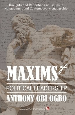 Maxims of Political Leadership: Thoughts and Reflections on Issues in Management and Contemporary Leadership 1
