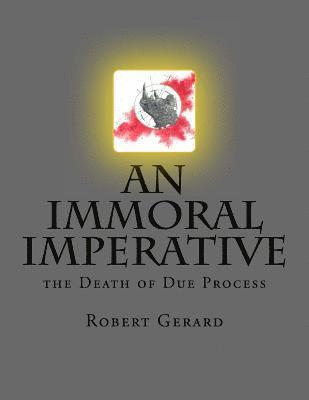 An Immoral Imperative: The Death of Due Process 1