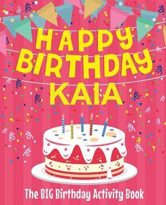 Happy Birthday Kaia - The Big Birthday Activity Book: Personalized Children's Activity Book 1