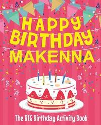 bokomslag Happy Birthday Makenna - The Big Birthday Activity Book: Personalized Children's Activity Book