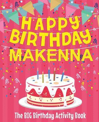 Happy Birthday Makenna - The Big Birthday Activity Book: Personalized Children's Activity Book 1