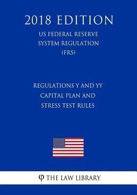 bokomslag Regulations Y and YY - Capital Plan and Stress Test Rules (US Federal Reserve System Regulation) (FRS) (2018 Edition)