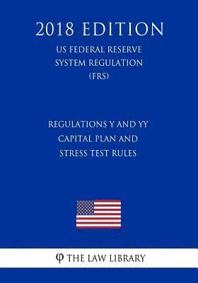 The Law Library - Regulations Y and YY - Capital Plan and Stress Test Rules (US Federal Reserve System Regulation) (FRS) (2018 Edition), Häftad