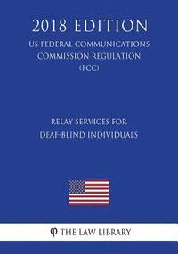 bokomslag Relay Services for Deaf-Blind Individuals (US Federal Communications Commission Regulation) (FCC) (2018 Edition)