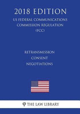 bokomslag Retransmission Consent Negotiations (Us Federal Communications Commission Regulation) (Fcc) (2018 Edition)