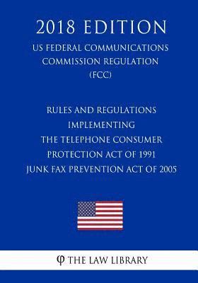 bokomslag Rules and Regulations Implementing the Telephone Consumer Protection Act of 1991 - Junk Fax Prevention Act of 2005 (US Federal Communications Commissi