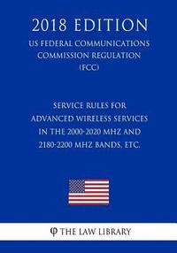 bokomslag Service Rules for Advanced Wireless Services in the 2000-2020 MHz and 2180-2200 MHz Bands, etc. (US Federal Communications Commission Regulation) (FCC