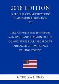 bokomslag Service Rules for the 698-806 MHz Band and Revision of the Commissions Rules Regarding Enhanced 911 Emergency Calling Systems (US Federal Communicatio