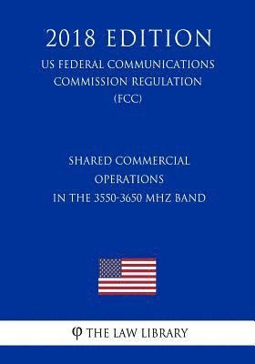 bokomslag Shared Commercial Operations in the 3550-3650 MHz Band (US Federal Communications Commission Regulation) (FCC) (2018 Edition)