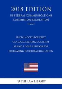 bokomslag Special Access for Price Cap Local Exchange Carriers - AT and T Corp. Petition for Rulemaking to Reform Regulation (US Federal Communications Commissi