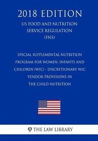 bokomslag Special Supplemental Nutrition Program for Women, Infants and Children (WIC) - Discretionary WIC Vendor Provisions in the Child Nutrition (US Food and