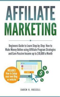 bokomslag Affiliate Marketing: Beginners Guide to Learn Step-by-Step How to Make Money Online using Affiliate Program Strategies and Earn Passive Inc