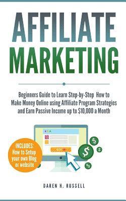 Daren H. Russell - Affiliate Marketing: Beginners Guide to Learn Step-by-Step How to Make Money Online using Affiliate Program Strategies and Earn Passive Inc, Häftad