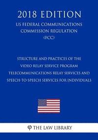 bokomslag Structure and Practices of the Video Relay Service Program - Telecommunications Relay Services and Speech-to-Speech Services for Individuals (US Feder