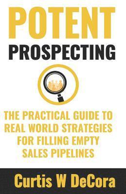 bokomslag Potent Prospecting: The Practical Guide to Real-World Strategies for Filling Empty Pipelines.