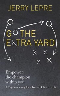 bokomslag Go the Extra Yard: Empower the Champion within you: 7 Keys to victory for a blessed Christian life / Christian Edition