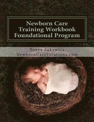 Tonya Sakowicz - Newborn Care Training Workbook - Accredited Edition: Foundational Newborn Care Program, Häftad