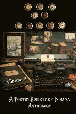 Ink to Paper, Volume 3: A Poetry Society of Indiana Anthology 1