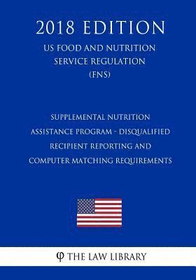 Supplemental Nutrition Assistance Program - Disqualified Recipient Reporting and Computer Matching Requirements (US Food and Nutrition Service Regulat 1