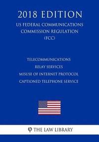 bokomslag Telecommunications Relay Services - Misuse of Internet Protocol Captioned Telephone Service (US Federal Communications Commission Regulation) (FCC) (2