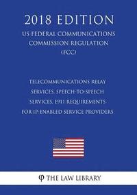bokomslag Telecommunications Relay Services, Speech-to-Speech Services, E911 Requirements for IP-Enabled Service Providers (US Federal Communications Commission