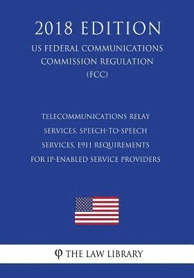 bokomslag Telecommunications Relay Services, Speech-to-Speech Services, E911 Requirements for IP-Enabled Service Providers (US Federal Communications Commission