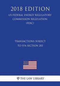 bokomslag Transactions Subject to FPA Section 203 (US Federal Energy Regulatory Commission Regulation) (FERC) (2018 Edition)