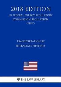 bokomslag Transportation by Intrastate Pipelines (Us Federal Energy Regulatory Commission Regulation) (Ferc) (2018 Edition)