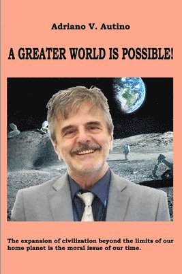 A greater world is possible: The expansion of civilization beyond the limits of our home planet is the moral issue of our time 1