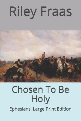 Chosen To Be Holy: Ephesians, Large Print Edition 1