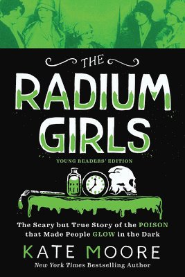 The Radium Girls: Young Readers' Edition: The Scary But True Story of the Poison That Made People Glow in the Dark 1