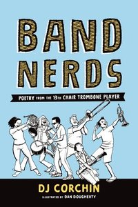 bokomslag Band Nerds: Poetry from the 13th Chair Trombone Player