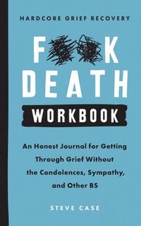 bokomslag Hardcore Grief Recovery Workbook: An Honest Journal for Getting Through Grief Without the Condolences, Sympathy, and Other Bs
