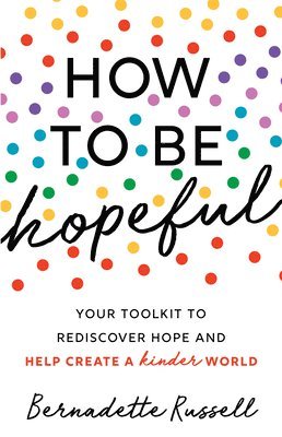 bokomslag How to Be Hopeful: An Inspirational Guide to Ignite a Life Full of Hope, Happiness, and Compassion for Yourself and Our Future