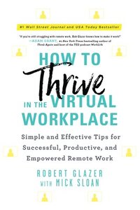 bokomslag How to Thrive in the Virtual Workplace: Simple and Effective Tips for Successful, Productive, and Empowered Remote Work