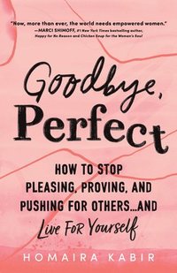 bokomslag Goodbye, Perfect: How to Stop Pleasing, Proving, and Pushing for Others... and Live for Yourself