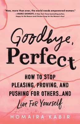 bokomslag Goodbye, Perfect: How to Stop Pleasing, Proving, and Pushing for Others... and Live for Yourself