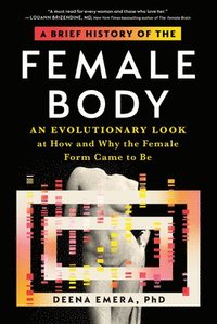bokomslag A Brief History of the Female Body: An Evolutionary Look at How and Why the Female Form Came to Be