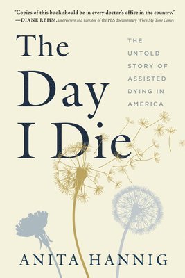 bokomslag The Day I Die: The Untold Story of Assisted Dying in America